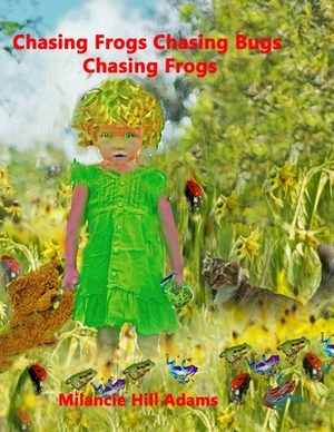 Chasing Frogs Chasing Bugs Chasing Frogs by Milancie Hill Adams