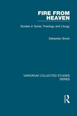 Fire from Heaven: Studies in Syriac Theology and Liturgy by Sebastian Brock