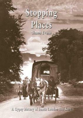 Stopping Places: A Gypsy History of South London and Kent by Simon Evans
