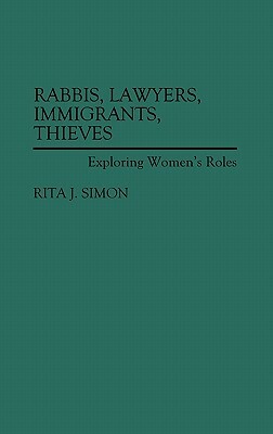 Rabbis, Lawyers, Immigrants, Thieves: Exploring Women's Roles by Rita J. Simon