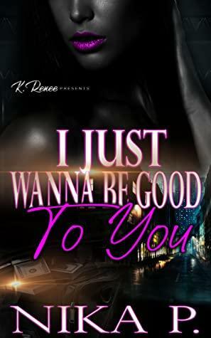 I Just Wanna Be Good To You by Nika P.