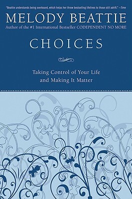 Choices: Taking Control of Your Life and Making It Matter by Melody Beattie