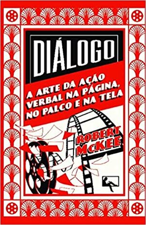 Diálogo: a Arte da Ação Verbal na Página, no Palco e na Tela by Robert McKee