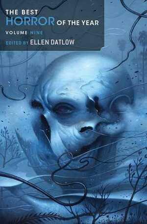 The Best Horror of the Year Volume Nine by Rebecca Lloyd, Nadia Bulkin, Brian Evenson, Livia Llewellyn, Ellen Datlow, Christopher Golden, D.B. Waters, Peter Straub, Kristi DeMeester, Steve Rasnic Tem, Gemma Files, Siobhan Carroll, Brian Hodge, Gregory Norman Bossert, Adam Nevill, Ray Cluley, C.E. Ward, Steve Duffy, Christopher Burns, Robert Levy, Gary McMahon