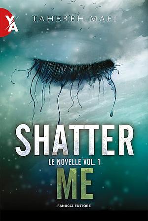 Shatter Me. Le novelle volume 1 by Tahereh Mafi