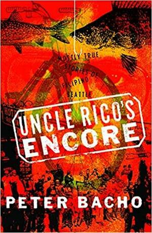 Uncle Rico's Encore: Mostly True Stories of Filipino Seattle by Peter Bacho
