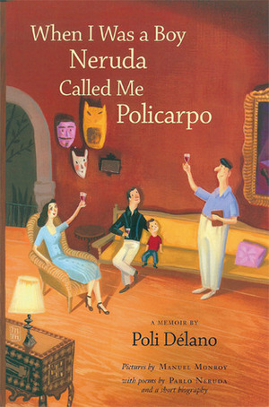 When I Was a Boy Neruda Called Me Policarpo by Poli Délano, Manuel Monroy, Pablo Neruda, Seán A. Higgins