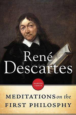 Meditations on First Philosophy by René Descartes