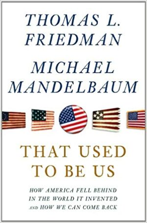 That Used to be Us: How America Fell Behind in the World It Invented and How We Can Come Back by Michael Mandelbaum, Thomas L. Friedman