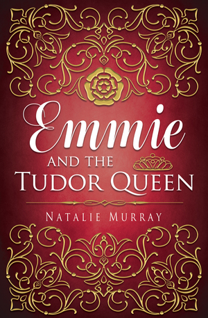 Emmie and the Tudor Queen by Natalie Murray