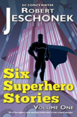 6 Superhero Stories by Robert T. Jeschonek