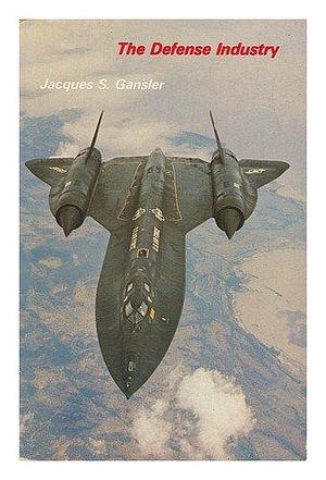 The Defense Industry by Jacques S. Gansler