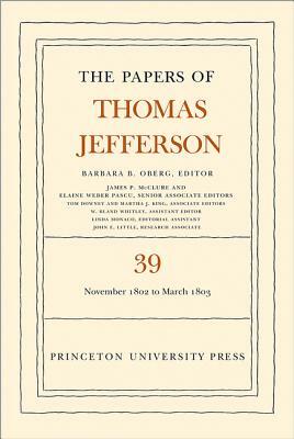 The Papers of Thomas Jefferson, Volume 39: 13 November 1802 to 3 March 1803 by Thomas Jefferson