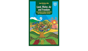 Land, Water, Air and Freedom: The Making of World Movements for Environmental Justice by Joan Martínez-Alier