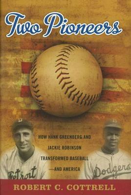 Two Pioneers: How Hank Greenberg and Jackie Robinson Transformed Baseball--And America by Robert C. Cottrell
