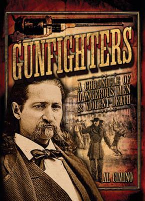 Gunfighters: A Chronicle of Dangerous Men & Violent Death by Al Camino