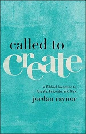 Called to Create: A Biblical Invitation to Create, Innovate, and Risk by Jordan Raynor