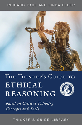 The Thinker's Guide to Ethical Reasoning: Based on Critical Thinking Concepts & Tools by Linda Elder, Richard Paul