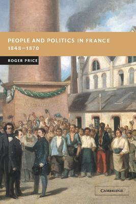 People and Politics in France, 1848-1870 by Roger Price