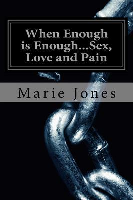 When Enough is Enough...Sex, Love and Pain: Chapter One by Marie Jones
