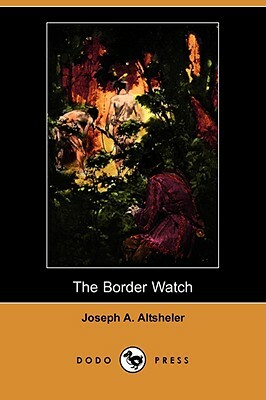 The Border Watch (Dodo Press) by Joseph a. Altsheler