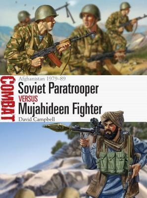 Soviet Paratrooper Vs Mujahideen Fighter: Afghanistan 1979-89 by David Campbell