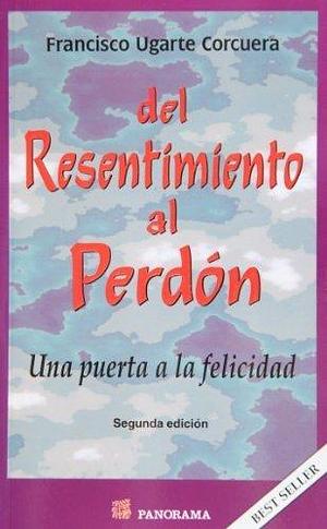 Del resentimiento al perdón. Una puerta a la felicidad by Francisco Ugarte, Francisco Ugarte