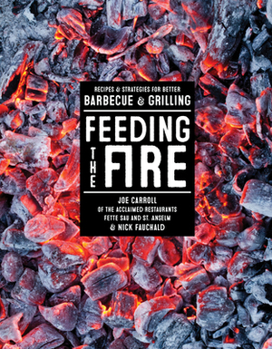 Feeding the Fire: Recipes and Strategies for Better Barbecue and Grilling by Joe Carroll, Nick Fauchald