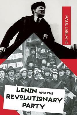 Lenin and the Revolutionary Party by Paul Le Blanc