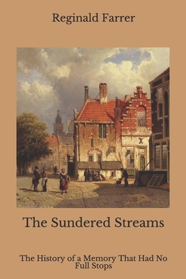 The Sundered Streams: The History of a Memory That Had No Full Stops by Reginald Farrer