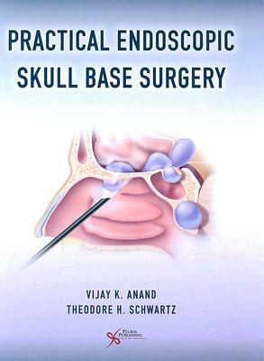 Practical Endoscopic Skull Base Surgery by Theodore H. Schwartz, Vikay K. Anand