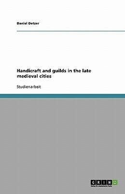 Handicraft and guilds in the late medieval cities by Daniel Detzer