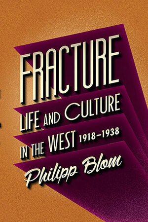 Fracture: Life and Culture in the West, 1918-1938 by Philipp Blom