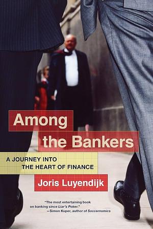 Among the Bankers: A Journey into the Heart of Finance by Joris Luyendijk