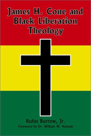James H. Cone and Black Liberation Theology by Rufus Burrow Jr.