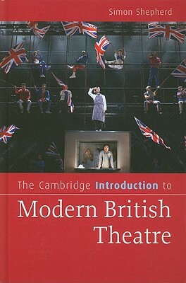 The Cambridge Introduction to Modern British Theatre by Simon Shepherd