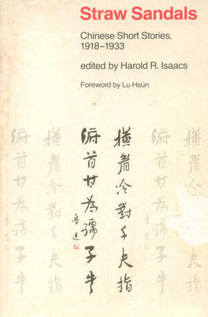 Straw Sandals: Chinese Short Stories, 1918-1933 by Xun Lu, Harold R. Isaacs