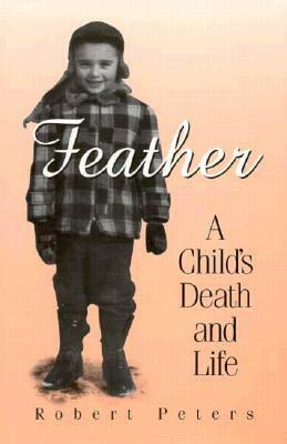 Feather: A Child's Death and Life by Robert Peters