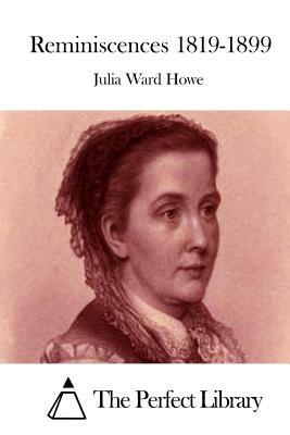 Reminiscences 1819-1899 by Julia Ward Howe