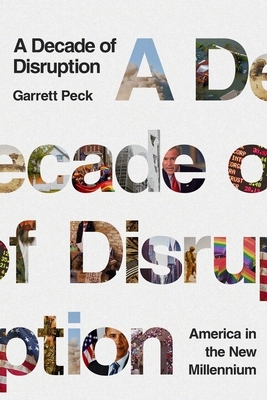 A Decade of Disruption: America in the New Millennium by Garrett Peck