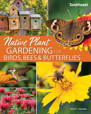 Native Plant Gardening for Birds, Bees & Butterflies: Southeast by Jaret C. Daniels