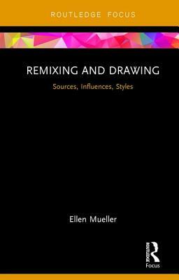 Remixing and Drawing: Sources, Influences, Styles by Ellen Mueller