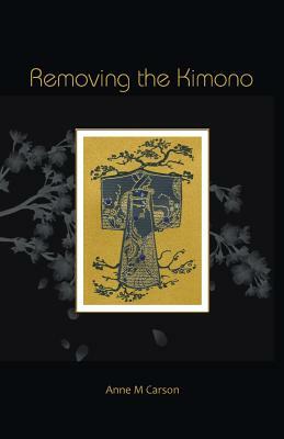 Removing the Kimono by Anne M. Carson
