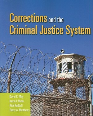 Corrections and the Criminal Justice System by Kevin I. Minor, Rick Ruddell, David C. May