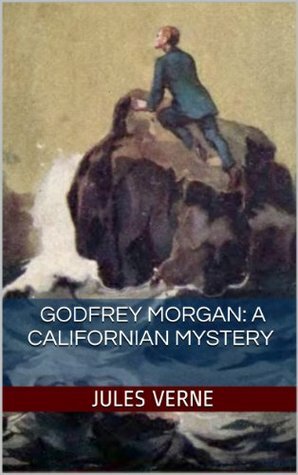 Godfrey Morgan: A Californian Mystery (Extraordinary Voyages, #22) by Jules Verne