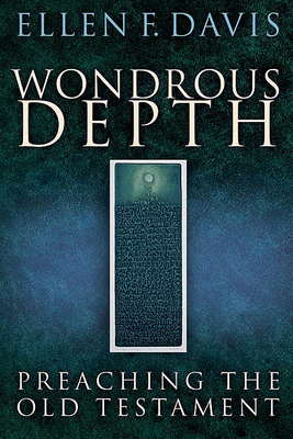 Wondrous Depth: Preaching the Old Testament by Ellen F. Davis