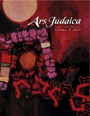 Ars Judaica: The Bar-Ilan Journal of Jewish Art, Volume 5 by 