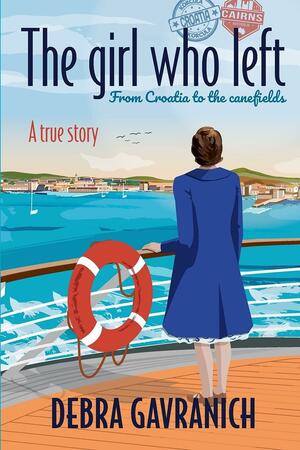 The girl who left: From Croatia to the canefields by Debra Gavranich