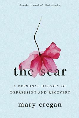 The Scar: A Personal History of Depression and Recovery by Mary Cregan