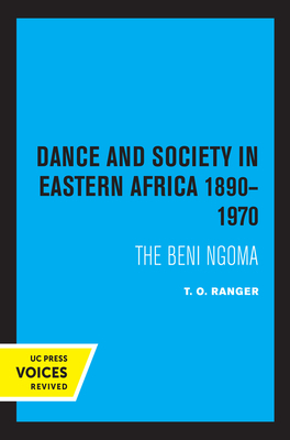 Dance and Society in Eastern Africa 1890-1970: The Beni Ngoma by T. O. Ranger